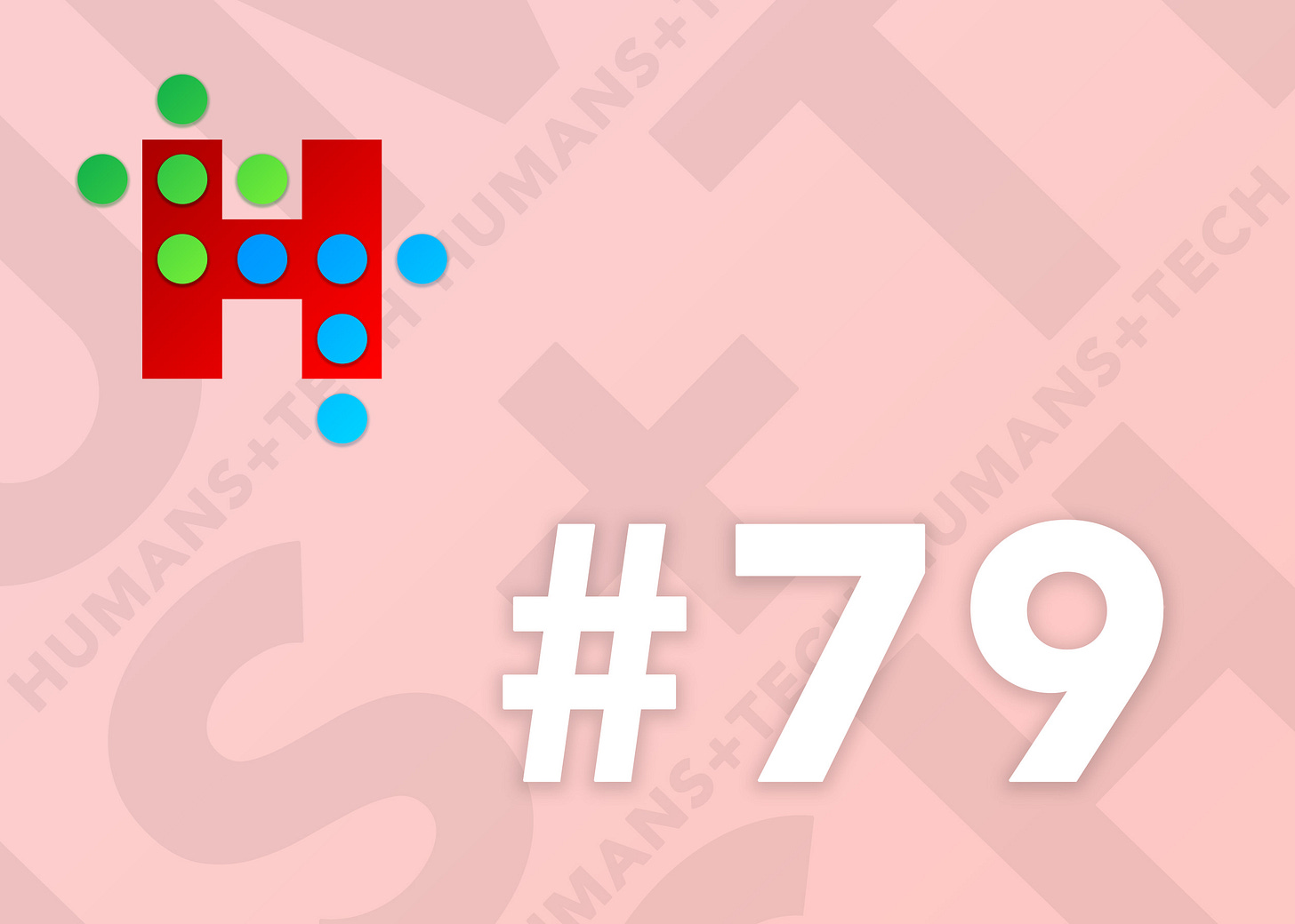 Humans + Tech - Issue #79