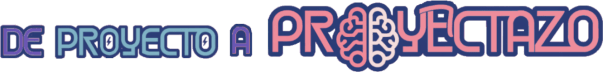 De proyecto a PROYECTAZO