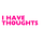 I have thoughts