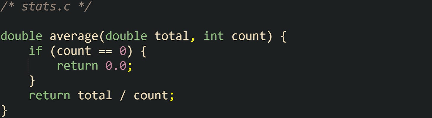 /* stats.c */  double average(double total, int count) {     if (count == 0) {         return 0.0;     }     return total / count; }