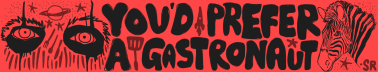 You'd Prefer A Gastronaut