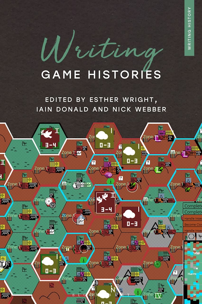 Cover of Writing Game Histories, edited by Esther Wright, Iain Donald, and Nick Webber. The top half features a minimalist black background with the title in script and sans-serif fonts. The bottom half is filled with a colorful, hexagonal map-style layout resembling a strategy game interface, populated with icons, numbers, and zones. A green vertical label on the right side reads "Writing History," connecting the book’s theme to academic and game studies. Cover of Writing Game Histories, edited by Esther Wright, Iain Donald, and Nick Webber. The top half features a minimalist black background with the title in script and sans-serif fonts. The bottom half is filled with a colorful, hexagonal map-style layout resembling a strategy game interface, populated with icons, numbers, and zones. A green vertical label on the right side reads "Writing History," connecting the book’s theme to academic and game studies.