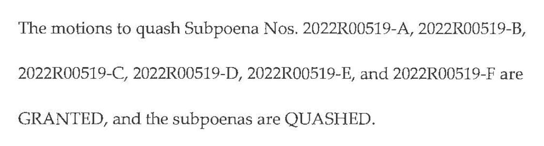 The motions to quash Subpoena Nos. 2022R00519-A, 2022R00519-B, 2022R00519-C, 2022R00519-D, 2022R00519-E, and 2022R00519-F are GRANTED, and the subpoenas are QUASHED.