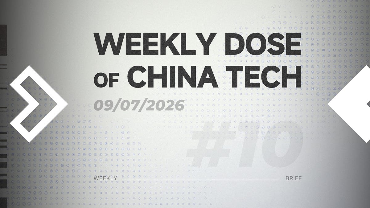 Weekly Dose of China Tech [9.7.2026]