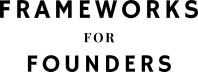 Frameworks for Founders