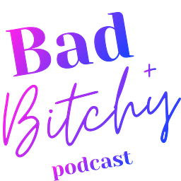 Bad + Bitchy Podcast