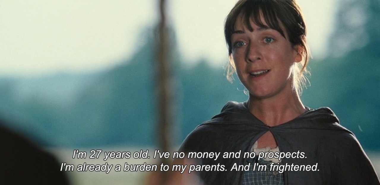 Screencap of a charater in pride and prejudice 2005, a young poor woman with brown hair, and text below her reading "“I'm 27 years old, I've no money and no prospects. I'm already a burden to my parents….. and I'm frightened.” 
