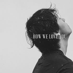 How we love you