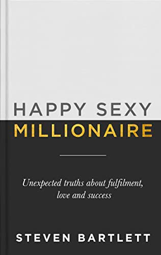 Happy Sexy Millionaire: Unexpected Truths about Fulfilment, Love and Success by [Steven Bartlett]