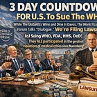 3 DAY COUNTDOWN FOR U.S. To Sue The WHO — While The Globalists Wine and Dine In Davos, The World Economic Forum Talks “Dialogue.” We're Filing Lawsuits!! IoJ Suing WHO, FDA, HHS, DoD!