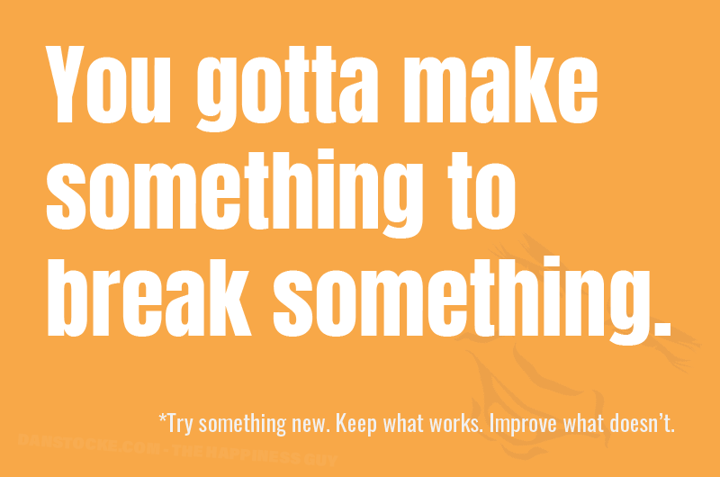 You Gotta Make Something To Break Something