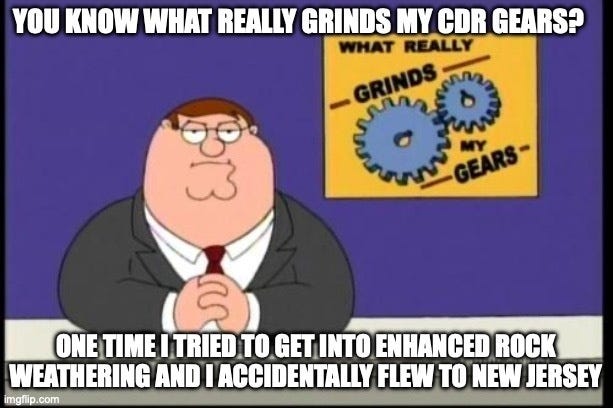 Family Guy "You know what really grinds my gears?" meme with Peter Griffin at the news desk, retitled "CDR gears," and the caption "One time I tried to get into enhanced rock weathering and I accidentally flew to New Jersey."