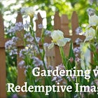 Video Class: Gardening with Redemptive Imagination