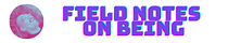 Field Notes on Being