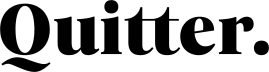 Quitter.