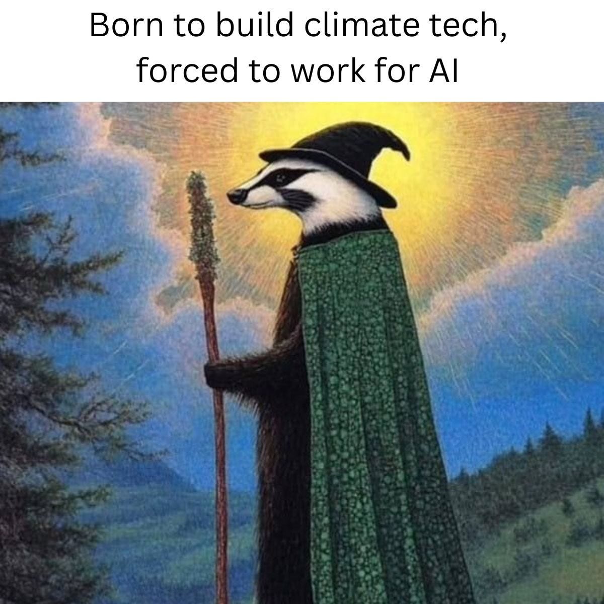 "Born to build climate tech, forced to work for AI" above a painting of a badger dressed as a wizard in a green cloak and pointed hat, holding a staff.