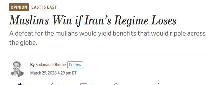 May be an image of text that says "OPINION EAST IS EAST Muslims Win if Iran's Regime Loses A defeat for the mullahs would yield benefits that would ripple across the globe. By Sadanand Dhume Follow March 25, 2026 4:29 pm ET"