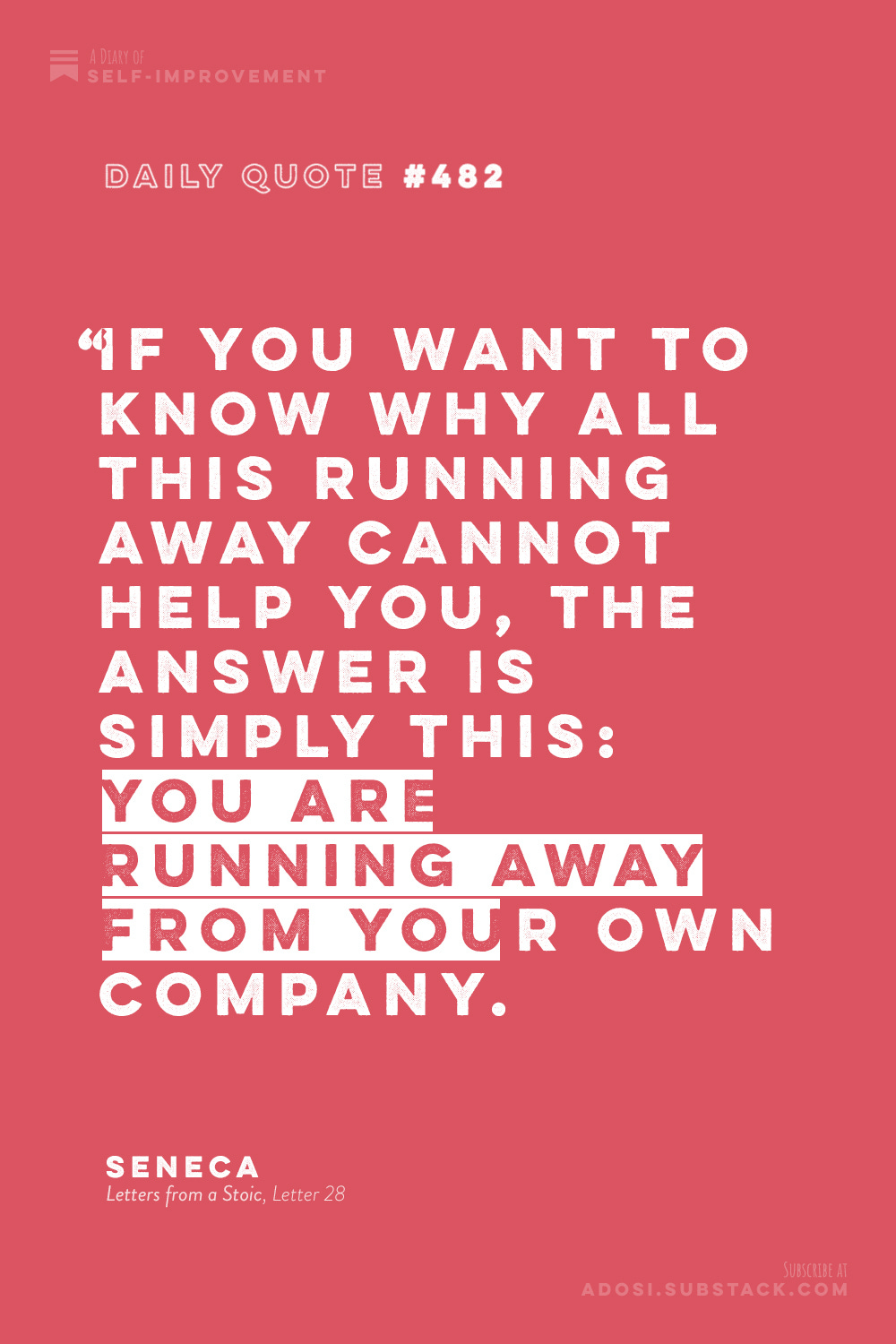 Daily Quote #482: "If you want to know why all this running away cannot help you, the answer is simply this: you are running away from your own company.” Seneca, Letters from a Stoic (Letter 28)