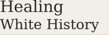 Healing White History
