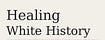 Healing White History