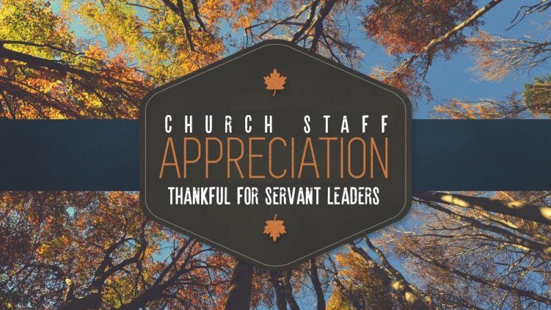 Church Staff Appreciation: Thankful for servant leaders Church Staff Appreciation: Thankful for servant leaders