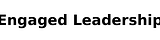Engaged Leadership