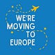 We're Moving to Europe