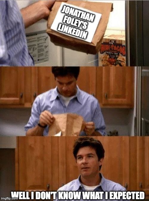 Three-panel Arrested Development meme. A paper bag labelled "Jonathan Foley's LinkedIn," a man opening it, and the caption "Well I don't know what I expected."