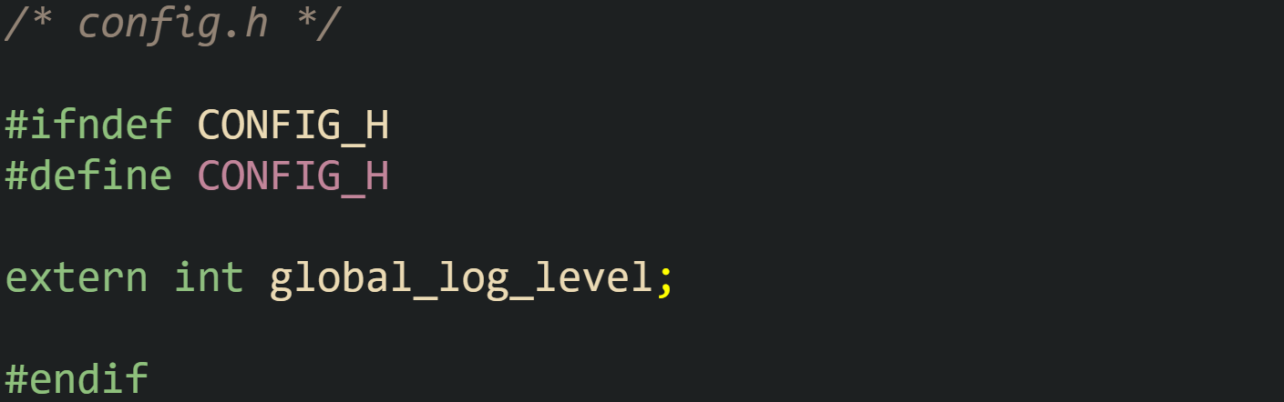 /* config.h */  #ifndef CONFIG_H #define CONFIG_H  extern int global_log_level;  #endif