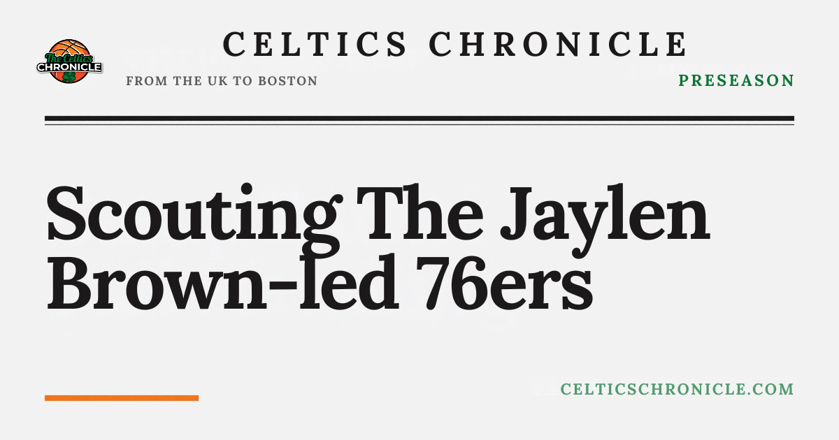 Scouting The Jaylen Brown-led Sixers Scouting The Jaylen Brown-led Sixers