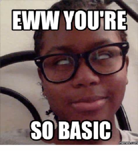 EWW YOURE SO BASIC Memes Comu | Eww Meme on ME.ME