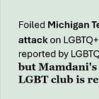 Foiled Michigan Terror attack on LGBTQ+ NOT reported by LGBTQ media, but Mamdani's visit to LGBT club is reported.