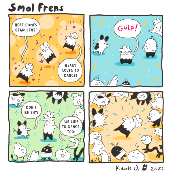 Smol Frens. A creature with a flower in its hair is dancing. It says, “Here comes Beakulent! Bealy loves to dance!” Beaky stops dancing and looks around. Many different creatures are around. One of them says, “Don’t be shy!” another says, “We like to dance too!” Beaky and everyone starts dancing. Smol Frens. A creature with a flower in its hair is dancing. It says, “Here comes Beakulent! Bealy loves to dance!” Beaky stops dancing and looks around. Many different creatures are around. One of them says, “Don’t be shy!” another says, “We like to dance too!” Beaky and everyone starts dancing.