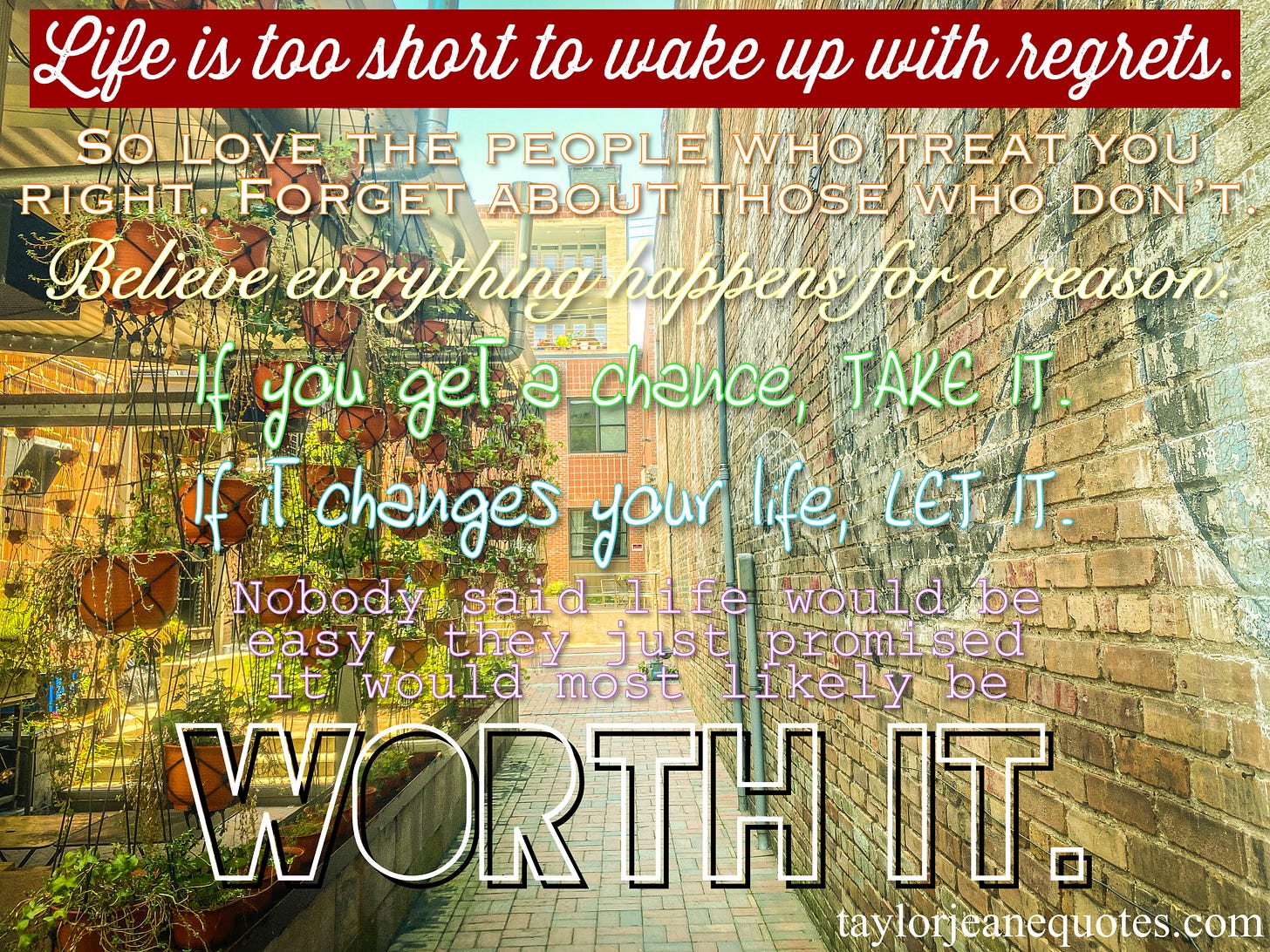 taylor jeane quotes, taylor jeane, taylor wilson, quote of the day, inspirational daily quote emails, powerful quotes, motivational quotes, mental health quotes, positive quotes, inspirational quotes, empowering quotes, discipline quotes, life quotes, yolo quotes, you only live once quotes, love quotes, everything happens for a reason quotes, believe quotes, chance quotes, change quotes, worth quotes, purpose quotes, meaningful quotes, thought provoking quotes, goal quotes, enjoy life quotes, life is too short to wake up with regrets quotes, don't regret things quotes, regret quotes, mindfulness quotes, happiness quotes, quotes for a bad day, quotes for a good day
