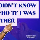 I Didn't Know Who TF I Was Either!