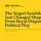 The Negeri Sembilan Crisis Just Changed Shape: From Royal Dispute to a Political Play