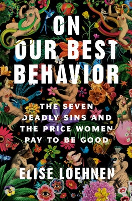 On Our Best Behavior: The Seven Deadly Sins and the Price Women Pay to Be  Good by Elise Loehnen | Goodreads
