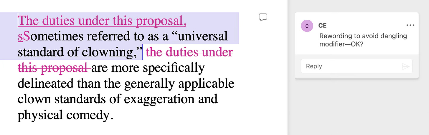 Sentence: Sometimes referred to as a “universal standard of clowning,” the duties under this proposal are more specifically delineated than the generally applicable clown standards of exaggeration and physical comedy. Changed to: The duties under this proposal, sometimes referred to as a “universal standard of clowning,” are more specifically delineated than the generally applicable clown standards of exaggeration and physical comedy. Query: Rewording to avoid dangling modifier—OK?