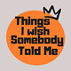 Things I Wish Somebody Told Me