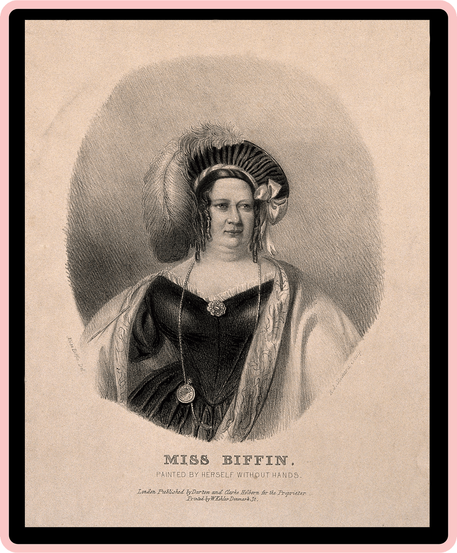 An etching portrait of an extravagantly-dressed white woman, who is confidently looking off to the side. Her hair is neatly tied except for delicate ringlets which hang on either side of her face, and on her head she wears an elaborate hat with a huge feather. She wears a long necklace, a corset, and an expensive-looking fabric is draped over her shoulders. Below the illustration, capitalised letters read “MISS BIFFIN. PAINTED BY HERSELF WITHOUT HANDS.” An etching portrait of an extravagantly-dressed white woman, who is confidently looking off to the side. Her hair is neatly tied except for delicate ringlets which hang on either side of her face, and on her head she wears an elaborate hat with a huge feather. She wears a long necklace, a corset, and an expensive-looking fabric is draped over her shoulders. Below the illustration, capitalised letters read “MISS BIFFIN. PAINTED BY HERSELF WITHOUT HANDS.”