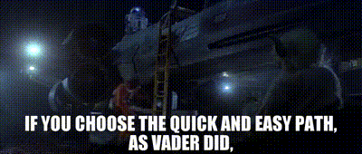 Image of if you choose the quick and easy path, as Vader did,