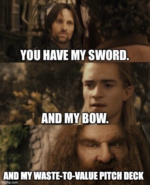 Lord of the Rings meme. Aragorn says "You have my sword," Legolas says "And my bow," and Gimli says "And my waste-to-value pitch deck."