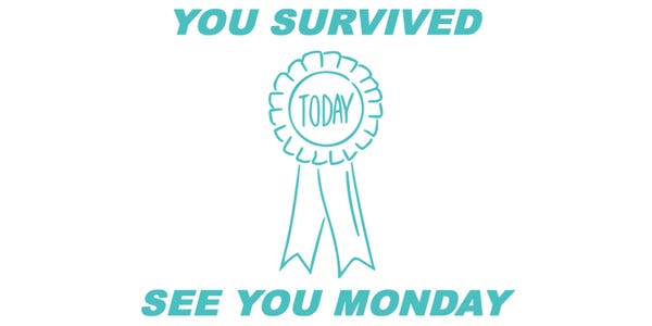 An image reading: You survived. See you Monday.