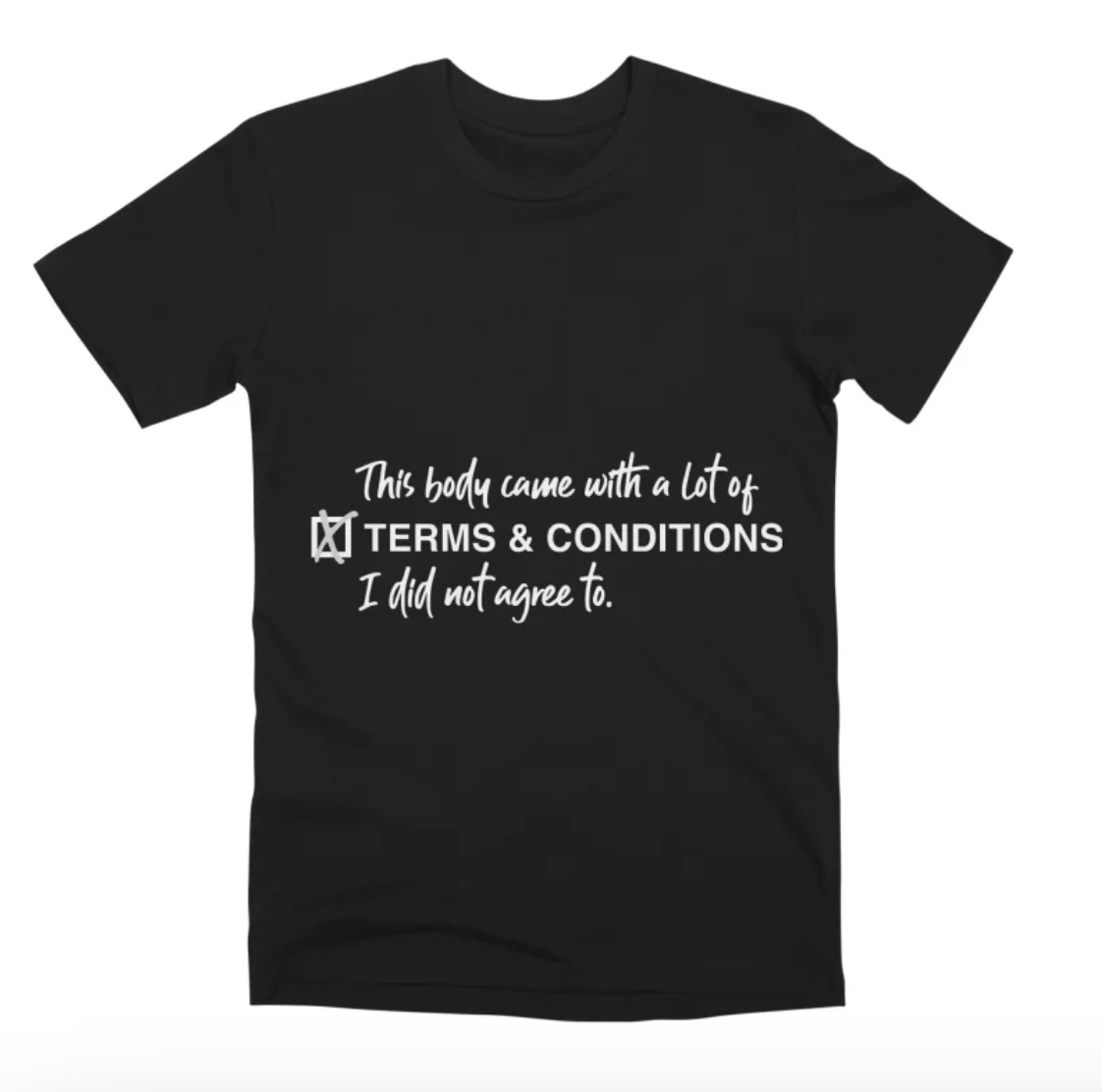 Black t-shirt from the Bendy Boutique displayed flat. The shirt features white text that reads, “This body came with a lot of terms and conditions I did not agree to.”