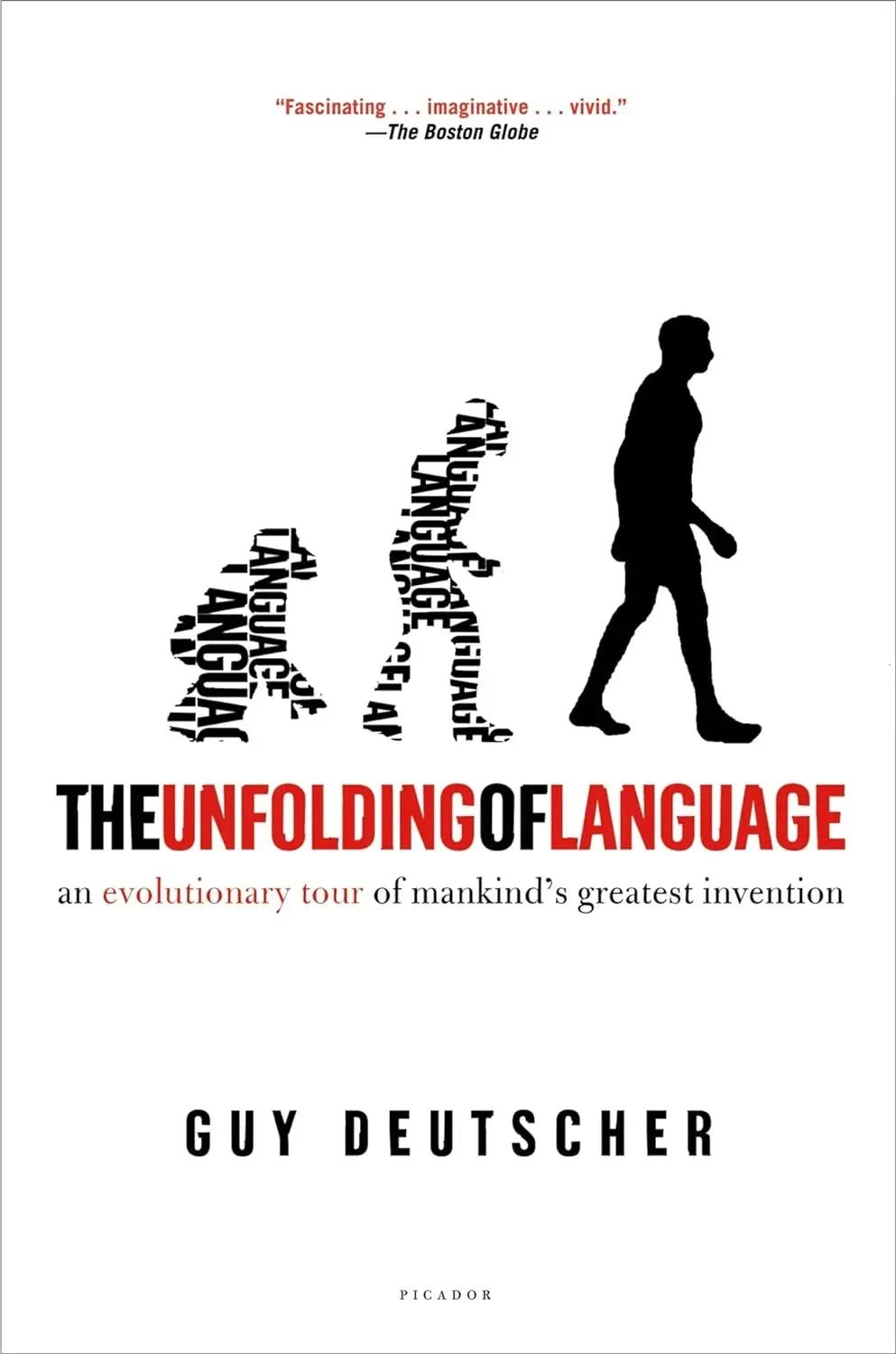 Book cover for "The Unfolding of Language: an evolutionary tour of mankind's greatest invention" by Guy Deutscher, published by Picador. The cover features a minimalist black and white design showing three figures in an evolution-style progression from left to right: a crouched ape-like figure, a stooped intermediate figure, and an upright walking human silhouette. The first two figures are composed of the repeated text "LANGUAGE" arranged to form their shapes. A quote from The Boston Globe at the top reads "Fascinating . . . imaginative . . . vivid.”