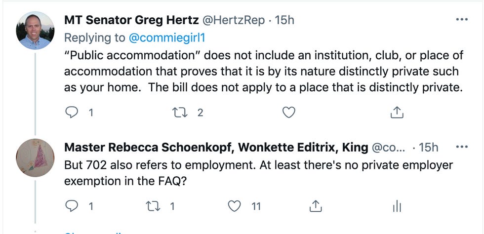 Hertz tweet: "Public accommodation" does not include an institution, club, or place of accommodation that proves that it is by its nature distinctly private such as your home. The bill does not apply to a place that is distinctly private." Wonkette tweet: "But 702 also refers to employment. At least there's no private employer exemption in the FAQ?" Hertz tweet: "Public accommodation" does not include an institution, club, or place of accommodation that proves that it is by its nature distinctly private such as your home. The bill does not apply to a place that is distinctly private." Wonkette tweet: "But 702 also refers to employment. At least there's no private employer exemption in the FAQ?"