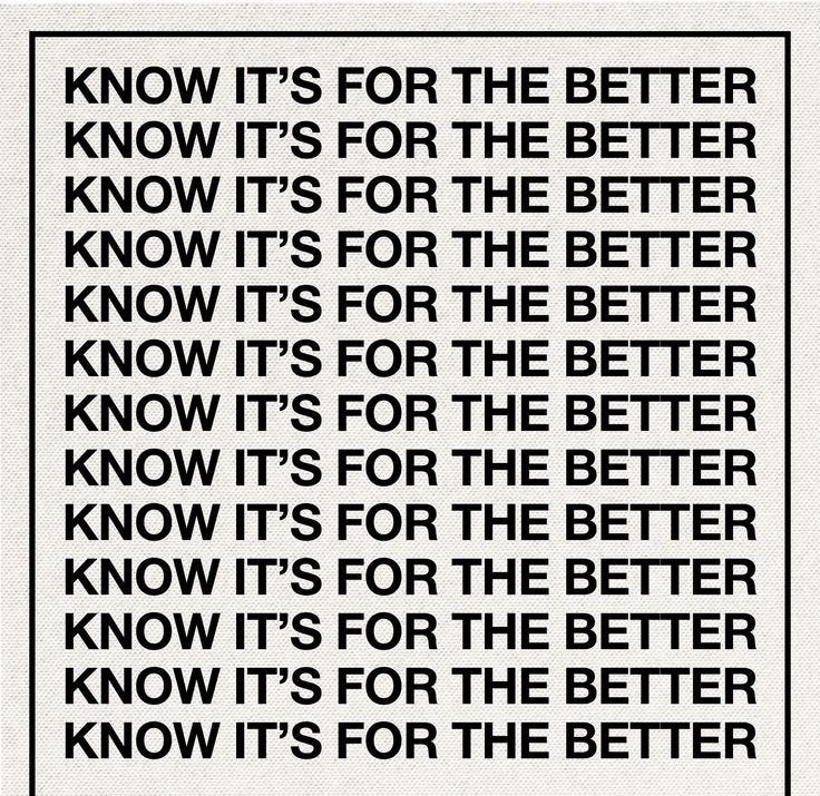 This may contain: a black and white poster with the words know it's for the better know it's for the better