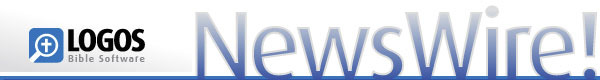 Logos Bible Software -- NewsWire! Logos Bible Software -- NewsWire!