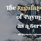 The Regulatory Face of Payments as a Service