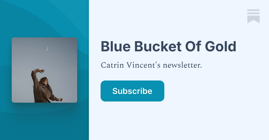 Blue Bucket Of Gold | Catrin Vincent | Substack